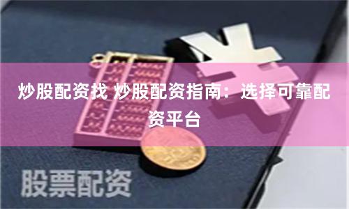 炒股配资找 炒股配资指南：选择可靠配资平台