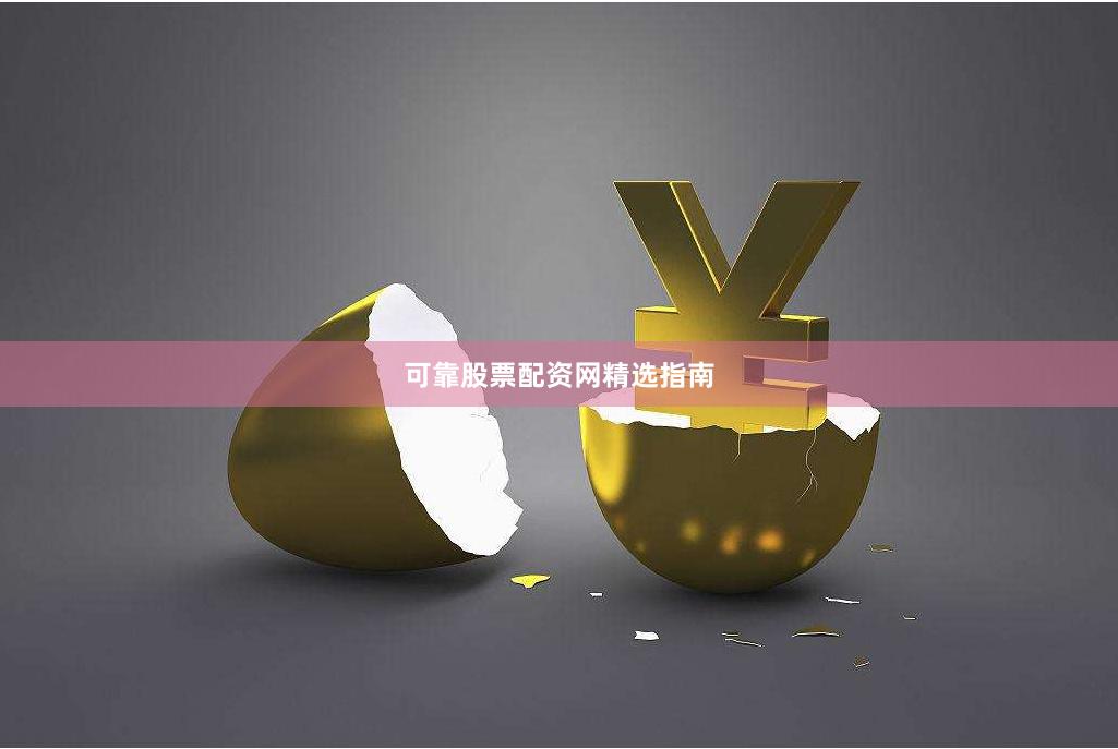 可靠股票配资网精选指南