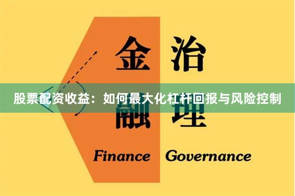 股票配资收益：如何最大化杠杆回报与风险控制
