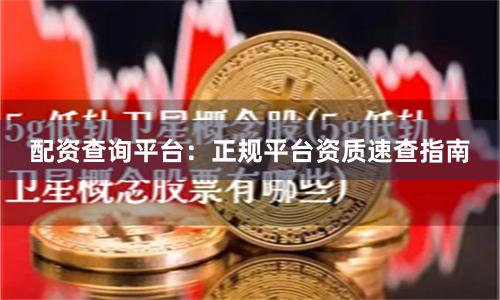 配资查询平台：正规平台资质速查指南
