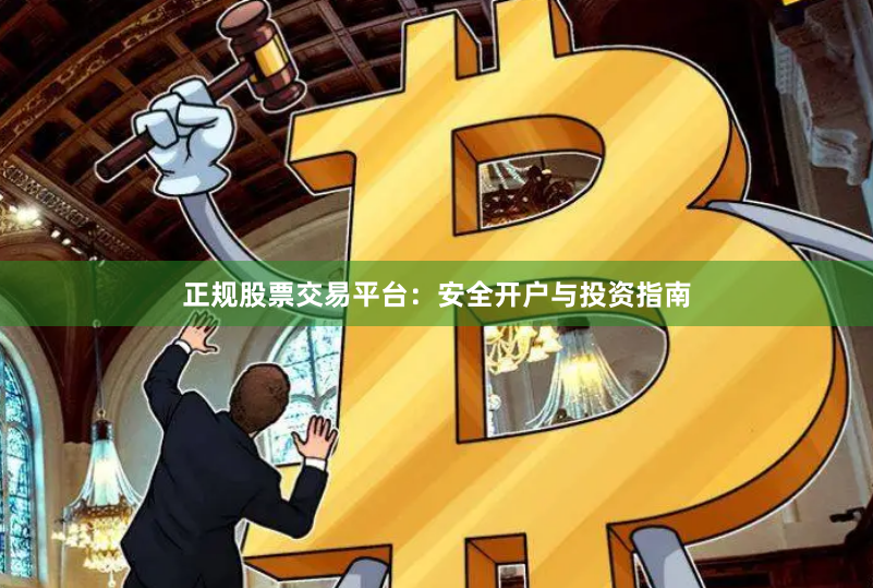 正规股票交易平台：安全开户与投资指南