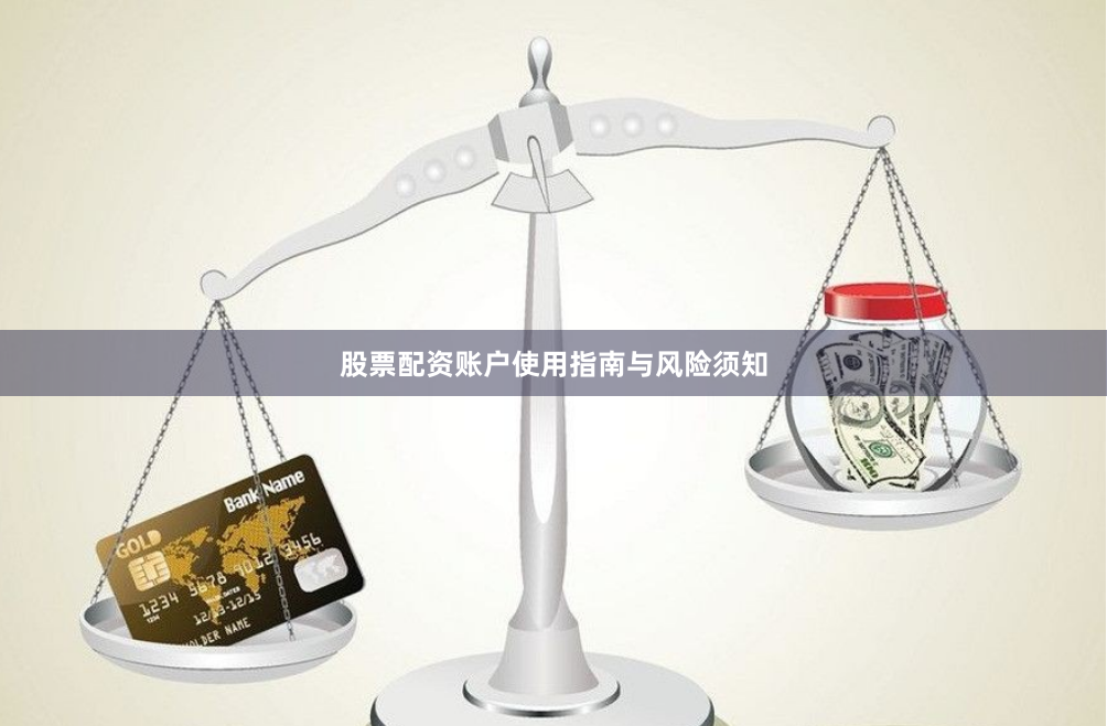 股票配资账户使用指南与风险须知